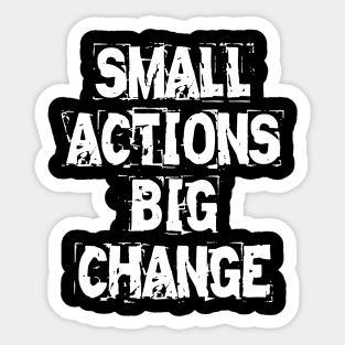 Small Actions Big Change Sticker